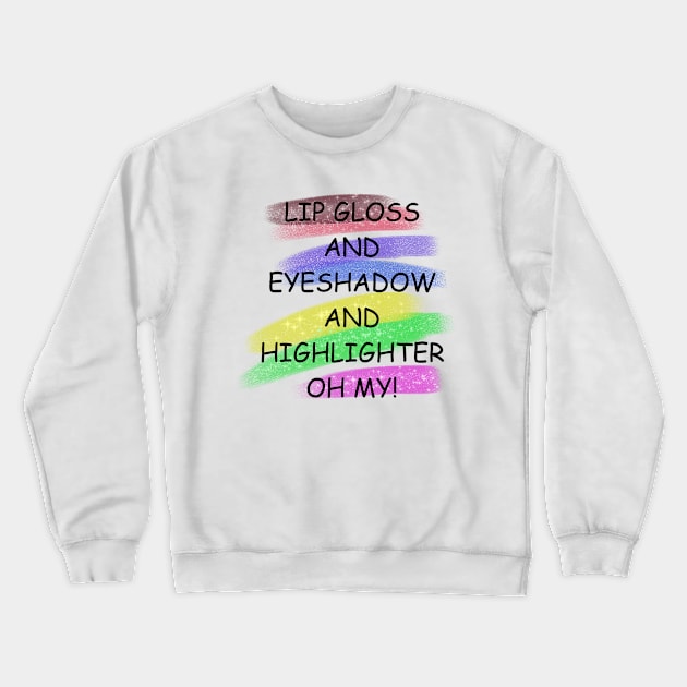 Lip gloss and eyeshadow and highlighter oh my! Crewneck Sweatshirt by theerraticmind